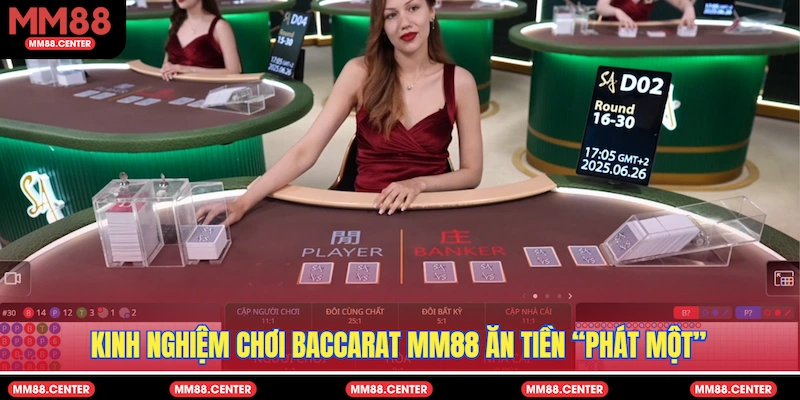 Kinh nghiệm chơi Baccarat MM88 ăn tiền “phát một”